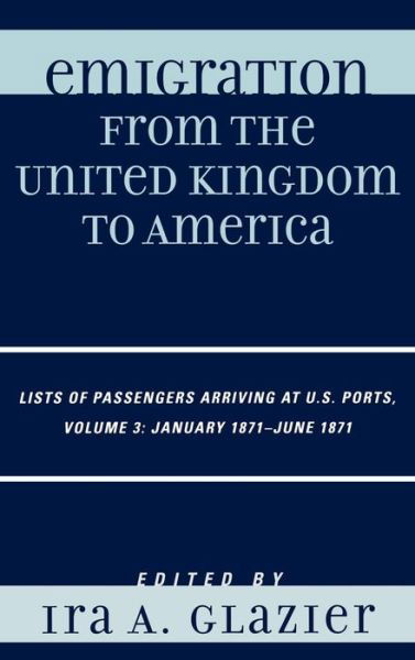 Cover for Ira a Glazier · Emigration from the United Kingdom to America: Lists of Passengers Arriving at U.S. Ports, January 1871 - June 1871 - Emigration from the United Kingdom to America (Hardcover Book) (2007)