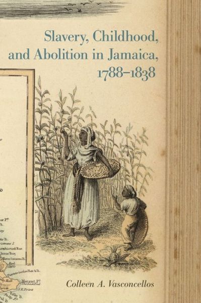 Cover for Colleen A. Vasconcellos · Slavery, Childhood, and Abolition in Jamaica, 1788–1838 - Early American Places (Paperback Book) (2015)
