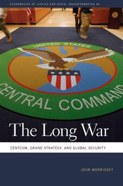 Cover for John Morrissey · The Long War: CENTCOM, Grand Strategy, and Global Security - Geographies of Justice and Social Transformation Series (Paperback Book) (2017)