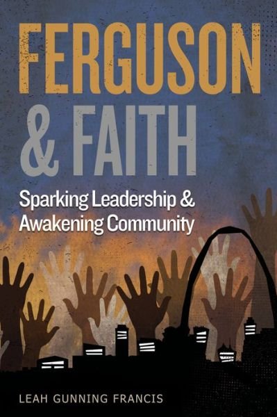 Cover for Leah Gunning Francis · Ferguson and Faith: Sparking Leadership and Awakening Community (Paperback Book) (2015)
