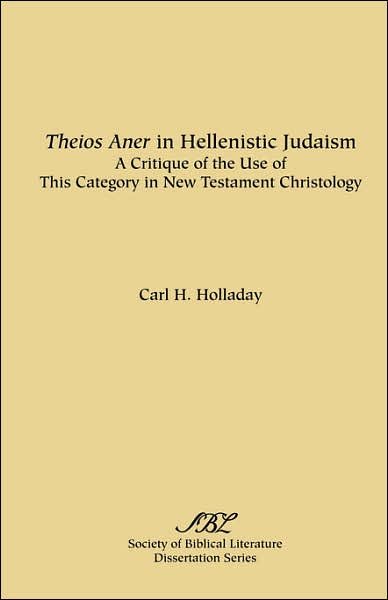 Cover for Carl R. Holladay · Theios Aner in Hellenistic Judaism: a Critique of the Use of This Category in New Testament Christology (Dissertation Series - Society of Biblical Literature; No. 40) (Paperback Book) (1977)