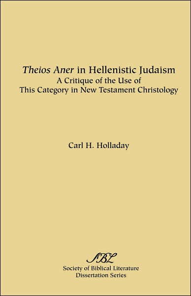 Theios Aner in Hellenistic Judaism: a Critique of the Use of This Category in New Testament Christology (Dissertation Series - Society of Biblical Literature; No. 40) - Carl R. Holladay - Books - Society of Biblical Literature - 9780891302056 - 1977