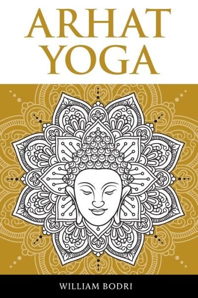 Cover for William Bodri · Arhat Yoga: A Complete Description of the Spiritual Pathway to the Sambhogakaya Yoga Attainment (Paperback Book) (2021)
