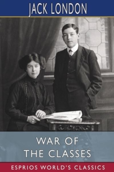War of the Classes (Esprios Classics) - Jack London - Books - Blurb - 9781006471056 - May 30, 2025