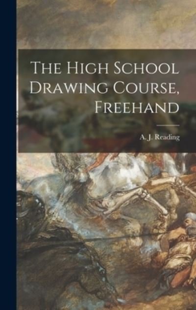 Cover for A J (Arthur J ) Reading · The High School Drawing Course, Freehand [microform] (Gebundenes Buch) (2021)
