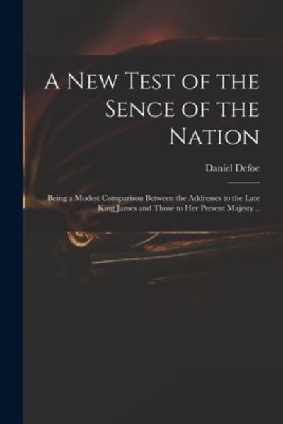 A New Test of the Sence of the Nation: Being a Modest Comparison Between the Addresses to the Late King James and Those to Her Present Majesty .. - Daniel Defoe - Books - Legare Street Press - 9781013851056 - September 9, 2021