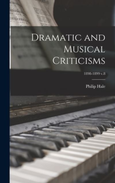 Cover for Philip 1854-1934 Hale · Dramatic and Musical Criticisms; 1898-1899 v.8 (Hardcover Book) (2021)