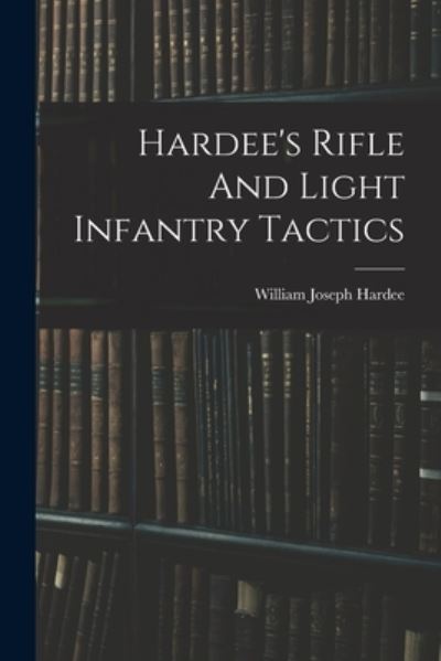 Cover for William Joseph 1815-1873 Hardee · Hardee's Rifle and Light Infantry Tactics (Book) (2022)