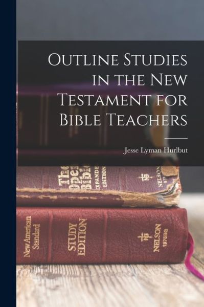 Cover for Jesse Lyman Hurlbut · Outline Studies in the New Testament for Bible Teachers (Bok) (2022)