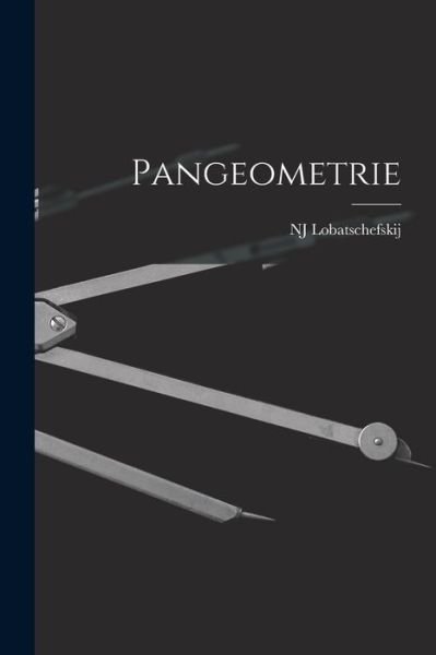Pangeometrie - Nj Lobatschefskij - Boeken - Creative Media Partners, LLC - 9781016962056 - 27 oktober 2022
