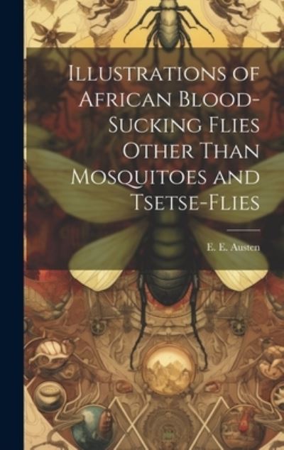 Cover for Austen E E (Ernest Edward) · Illustrations of African Blood-Sucking Flies Other Than Mosquitoes and Tsetse-Flies (Book) (2023)