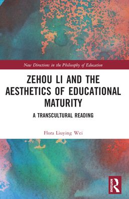 Cover for Liuying Wei, Flora (Beijing Normal University, China) · Zehou Li and the Aesthetics of Educational Maturity: A Transcultural Reading - New Directions in the Philosophy of Education (Paperback Book) (2024)