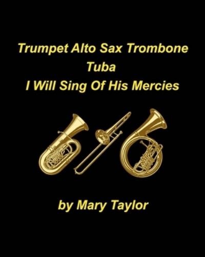 Cover for Mary Taylor · Trumpet Alto Sax Trombone Tuba I Will Sing Of His Mercies (Paperback Bog) (2021)