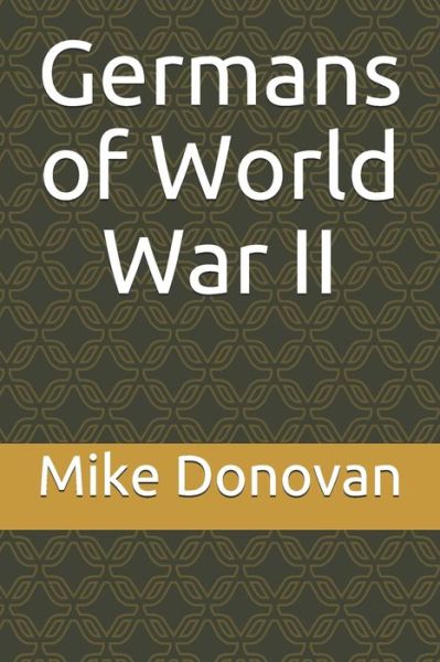 Germans of World War II - Mike Donovan - Kirjat - Independently Published - 9781072427056 - torstai 6. kesäkuuta 2019