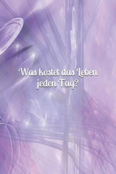 Cover for Claudia Burlager · Was kostet das Leben jeden Tag? Haus - Kostenübersicht - Kosten - Lebensunterhalt - Unterhalt - Wohnung - Hobby - Sportverein - Kinder - Lebensmittel (Paperback Book) (2019)