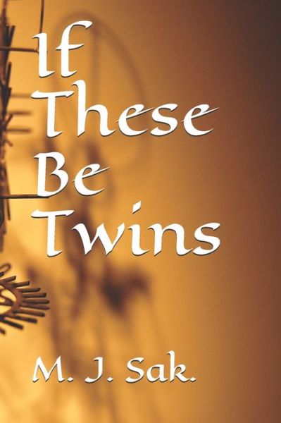 Cover for M J Sak · If These Be Twins (Paperback Book) (2020)