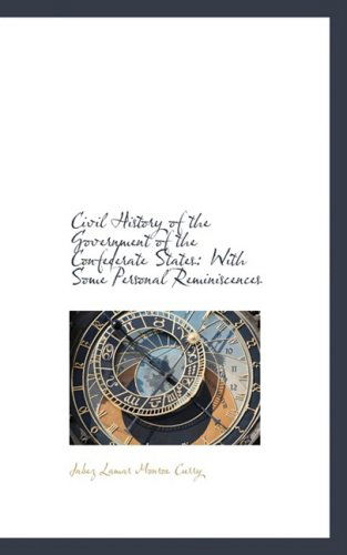 Cover for Jabez Lamar Monroe Curry · Civil History of the Government of the Confederate States: with Some Personal Reminiscences (Hardcover Book) (2009)