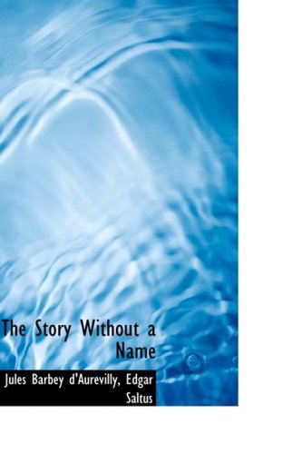 The Story Without a Name - Jules Barbey D'aurevilly - Książki - BiblioLife - 9781103912056 - 6 kwietnia 2009