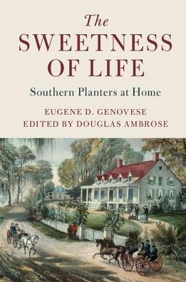 Cover for Eugene D. Genovese · The Sweetness of Life: Southern Planters at Home - Cambridge Studies on the American South (Hardcover Book) (2017)