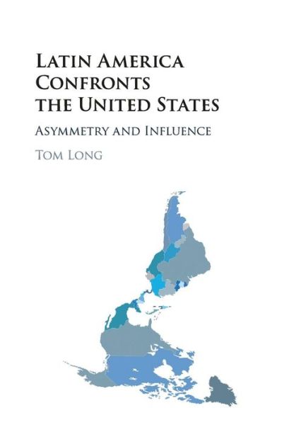 Cover for Long, Tom (University of Reading) · Latin America Confronts the United States: Asymmetry and Influence (Paperback Book) (2017)