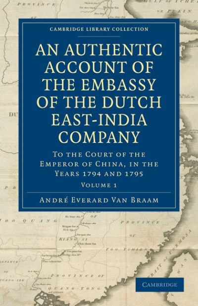 An Authentic Account of the Embassy of the Dutch East-India Company, to the Court of the Emperor of China, in the Years 1794 and 1795 - Cambridge Library Collection - East and South-East Asian History - Andre Everard van Braam Houckgeest - Kirjat - Cambridge University Press - 9781108029056 - torstai 9. kesäkuuta 2011