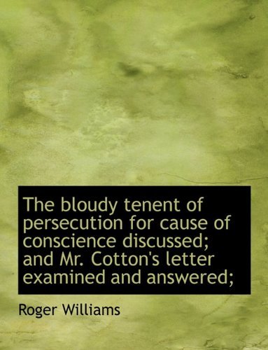 Cover for Roger Williams · The Bloudy Tenent of Persecution for Cause of Conscience Discussed; and Mr. Cotton's Letter Examined and Answered; (Pocketbok) (2010)
