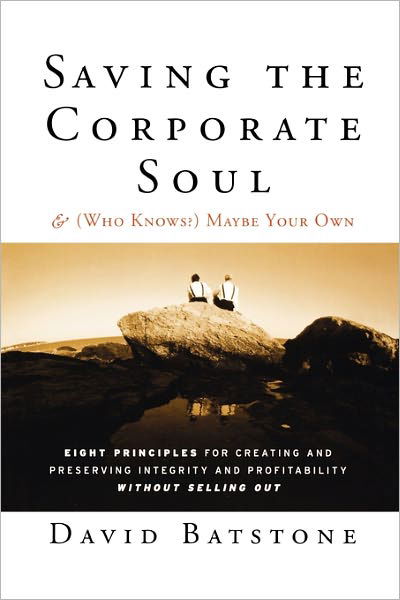 Cover for Batstone, David (University of San Francisco) · Saving the Corporate Soul--and (Who Knows?) Maybe Your Own: Eight Principles for Creating and Preserving Integrity and Profitability Without Selling Out - Jossey-Bass Leadership Series (Paperback Book) (2011)