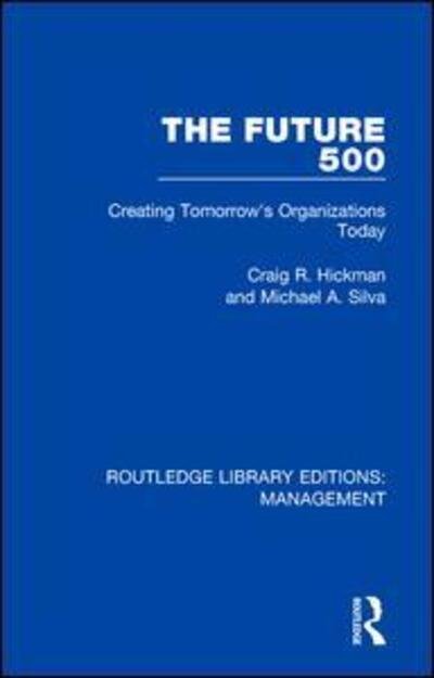 Cover for Craig R. Hickman · The Future 500: Creating Tomorrow's Organisations Today - Routledge Library Editions: Management (Gebundenes Buch) (2018)