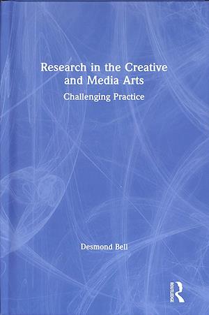 Cover for Desmond Bell · Research in the Creative and Media Arts: Challenging Practice (Hardcover Book) (2019)