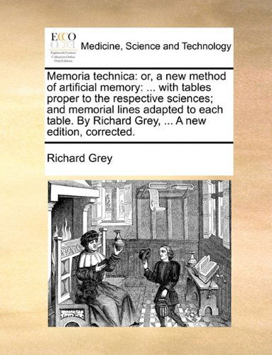 Cover for Richard Grey · Memoria Technica: Or, a New Method of Artificial Memory: ... with Tables Proper to the Respective Sciences; and Memorial Lines Adapted to Each Table. by Richard Grey, ... a New Edition, Corrected. (Paperback Book) (2010)