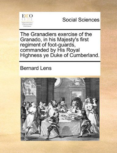 Cover for Bernard Lens · The Granadiers Exercise of the Granado, in His Majesty's First Regiment of Foot-guards, Commanded by His Royal Highness Ye Duke of Cumberland. (Paperback Book) (2010)