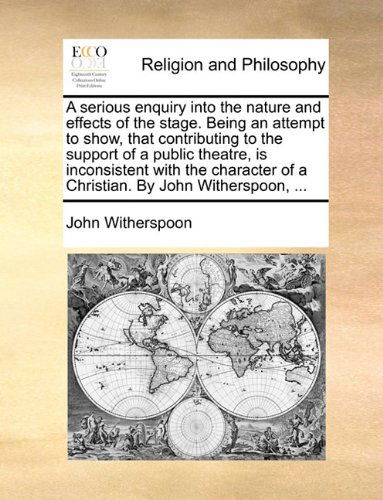 A Serious Enquiry into the Nature and Effects of the Stage. Being an Attempt to Show, That Contributing to the Support of a Public Theatre, is ... of a Christian. by John Witherspoon, ... - John Witherspoon - Livros - Gale ECCO, Print Editions - 9781140948056 - 28 de maio de 2010