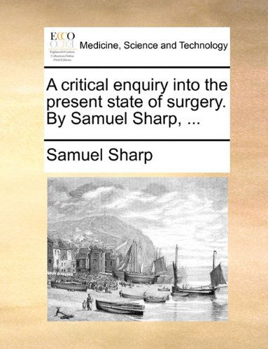 Cover for Samuel Sharp · A Critical Enquiry into the Present State of Surgery. by Samuel Sharp, ... (Paperback Book) (2010)