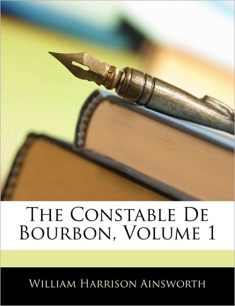 Cover for Ainsworth · The Constable De Bourbon, Vol (Book)