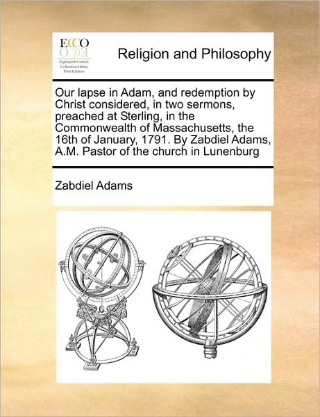 Cover for Zabdiel Adams · Our Lapse in Adam, and Redemption by Christ Considered, in Two Sermons, Preached at Sterling, in the Commonwealth of Massachusetts, the 16th of Januar (Taschenbuch) (2010)