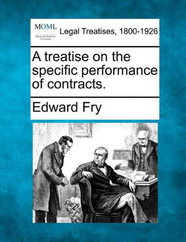 A Treatise on the Specific Performance of Contracts. - Edward Fry - Books - Gale, Making of Modern Law - 9781240040056 - December 23, 2010