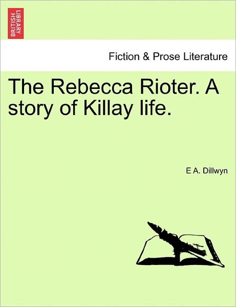 The Rebecca Rioter. a Story of Killay Life. - E a Dillwyn - Books - British Library, Historical Print Editio - 9781241069056 - February 1, 2011