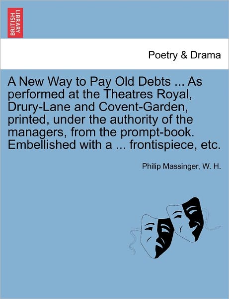 Cover for Philip Massinger · A New Way to Pay Old Debts ... As Performed at the Theatres Royal, Drury-lane and Covent-garden, Printed, Under the Authority of the Managers, from the (Paperback Book) (2011)