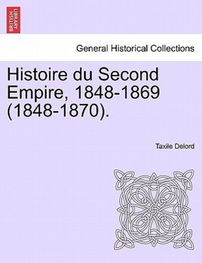 Cover for Taxile Delord · Histoire Du Second Empire, 1848-1869 (1848-1870). Tome Premier (Paperback Book) (2011)
