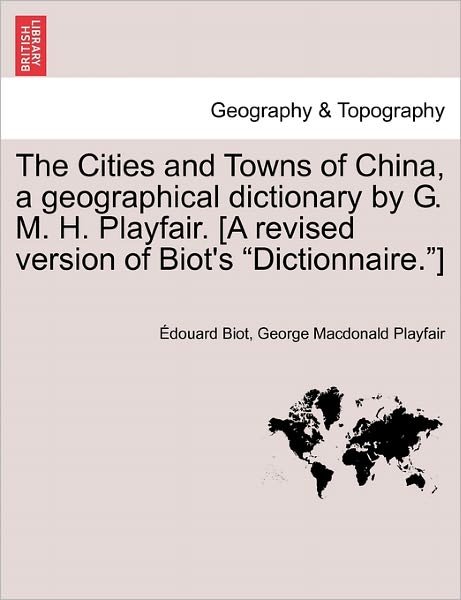 Cover for Douard Biot · The Cities and Towns of China, a Geographical Dictionary by G. M. H. Playfair. [a Revised Version of Biot's (Paperback Book) (2011)