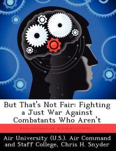 Cover for Chris H Snyder · But That's Not Fair: Fighting a Just War Against Combatants Who Aren't (Paperback Book) (2012)
