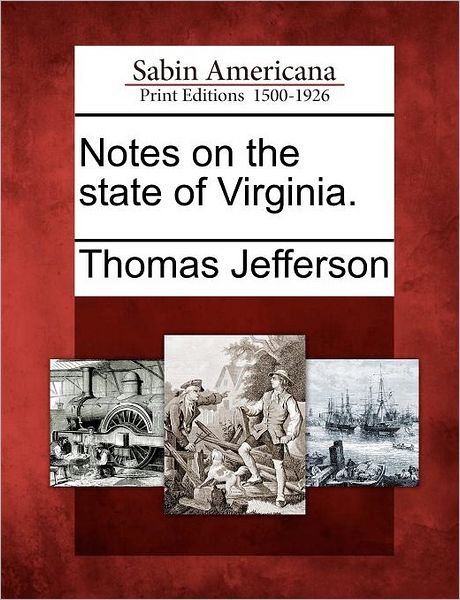 Notes on the State of Virginia. - Thomas Jefferson - Libros - Gale Ecco, Sabin Americana - 9781275688056 - 1 de febrero de 2012