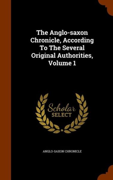 Cover for Anglo-Saxon Chronicle · The Anglo-Saxon Chronicle, According to the Several Original Authorities, Volume 1 (Hardcover Book) (2015)