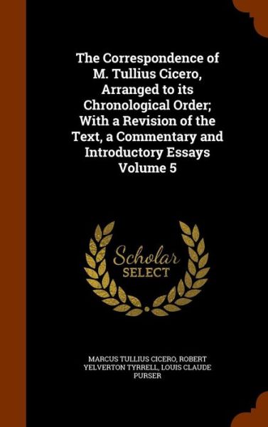 Cover for Marcus Tullius Cicero · The Correspondence of M. Tullius Cicero, Arranged to Its Chronological Order; With a Revision of the Text, a Commentary and Introductory Essays Volume 5 (Hardcover bog) (2015)