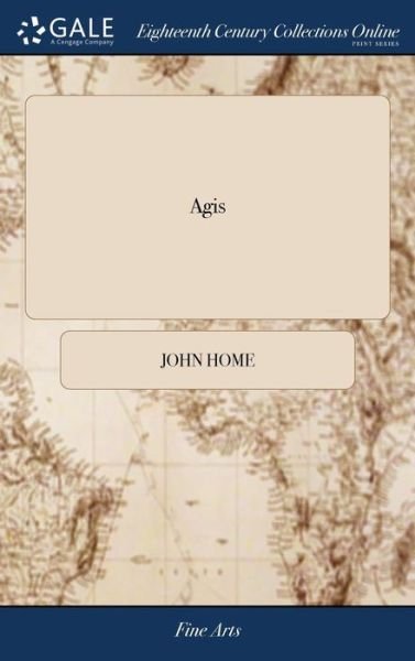 John Home · Agis: A Tragedy. As it is Acted at the Theatre-Royal, in Drury-Lane. By the Author of Douglas. To Which is Prefixed, the Story of the Tragedy of Agis. With Observations on the Play, the Performance, and the Reception (Hardcover bog) (2018)