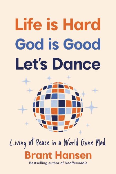 Cover for Brant Hansen · Life Is Hard. God Is Good. Let's Dance.: Experiencing Real Joy in a World Gone Mad (Pocketbok) (2024)