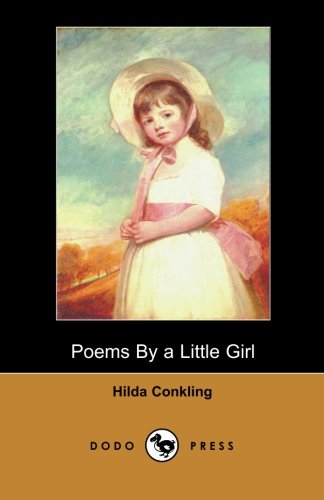 Cover for Hilda Conkling · Poems by a Little Girl (Dodo Press): by the American Poet Notable for Having Composed Most of Her Poetry As a Child, Between the Ages of Four and Ten Years Old. (Paperback Book) (2006)