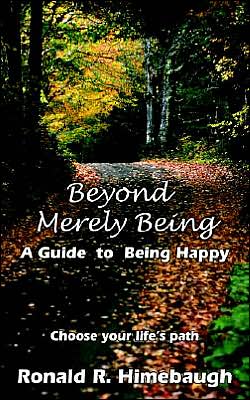 Cover for Ronald  R. Himebaugh · Beyond Merely Being: a Guide to Being Happy (Paperback Book) (2004)