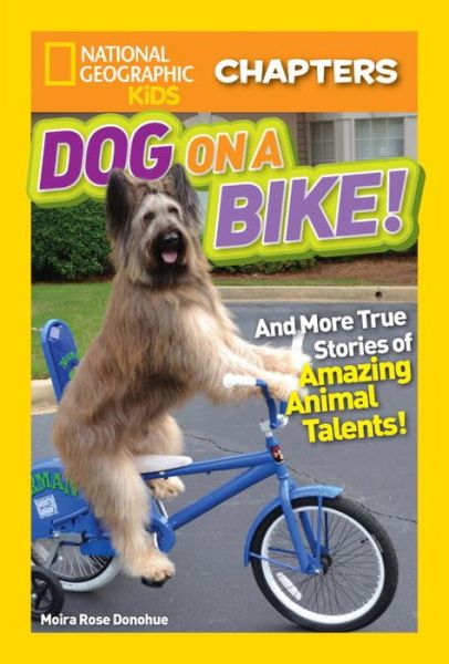 Cover for Moira Rose Donohue · National Geographic Kids Chapters: Dog on a Bike: And More True Stories of Amazing Animal Talents! - National Geographic Kids Chapters (Paperback Book) (2017)