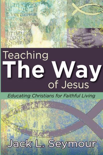 Cover for Jack L. Seymour · Teaching the Way of Jesus: Educating Christians for Faithful Living (Paperback Book) (2014)